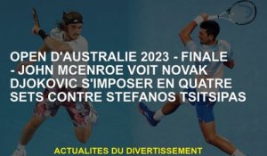 Open D'Australie 2023 - Finale - John McEnroe voit Novak Djokovic gagner en quatre sets contre Stefa