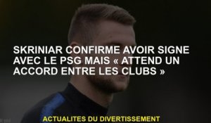 Skriniar confirme avoir signé avec le PSG mais "attend un accord entre les clubs"