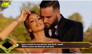 Laura revient sur son divorce 'pas facile' tandis  Nikola Lozina est lâché par ses amis