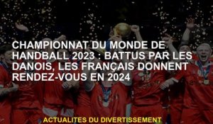 2023 Championnat du monde de handball: battu par les Danois, les Français se réuniront en 2024