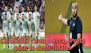CHAN2022 : Bougherra, «Prêts pour la demi-finale»