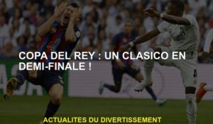 Copa del Rey: Un classico en demi-finale!