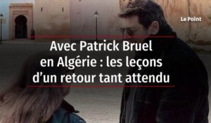 Avec Patrick Bruel en Algérie : les leçons d’un retour tant attendu