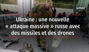 Ukraine : une nouvelle « attaque massive » russe avec des missiles et des drones