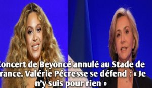 Concert de Beyoncé annulé au Stade de France. Valérie Pécresse se défend : « Je n’y suis pour rien »