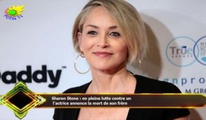 Sharon Stone : en pleine lutte contre un  l’actrice annonce la mort de son frère