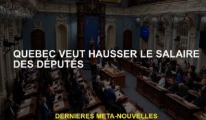 Québec veut augmenter le salaire des députés