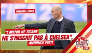 Premier League : "L'avenir de Zidane ne s'inscrit pas en Angleterre et à Chelsea", annonce Petit