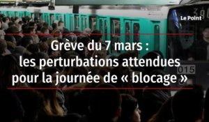 Grève du 7 mars : les perturbations attendues pour la journée de « blocage »