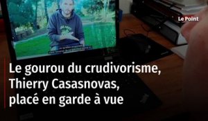 Le gourou du crudivorisme, Thierry Casasnovas, placé en garde à vue