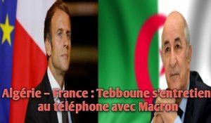 Algérie – France : Tebboune s’entretient au téléphone avec Macron.