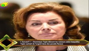 « Jamais?! » : Dominique Tapie dément les rumeurs selon lesquelles  Tapie cachait de l'argent dans d