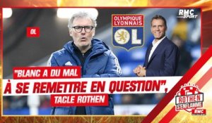 OL : "Blanc a du mal à se remettre en question, il est arrivé sûr de lui à Lyon"; tacle Rothen