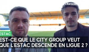 Notre journaliste sportif répond à la fameuse question : est-ce que le City Group veut que l'Estac soit en L2 ?