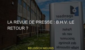 La revue de presse : B.H.V. le retour ?