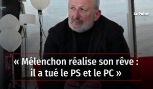 « Mélenchon réalise son rêve : il a tué le PS et le PC »