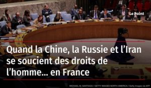 Quand la Chine, la Russie et l’Iran se soucient des droits de l’homme… en France