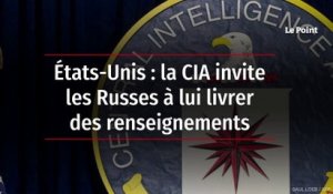 États-Unis : la CIA invite les Russes à lui livrer des renseignements