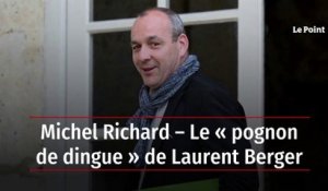 Michel Richard – Le « pognon de dingue » de Laurent Berger