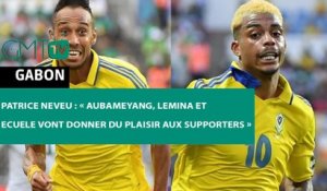 [#Reportage] Patrice Neveu : « Aubameyang, Lemina et Ecuele vont donner du plaisir aux supporters »