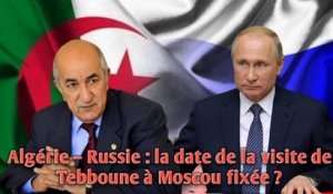 Algérie – Russie : la date de la visite de Tebboune à Moscou fixée ?