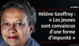 Hélène Geoffroy : « Les jeunes sont convaincus d’une forme d’impunité »