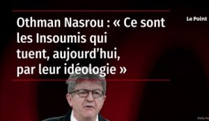 Othman Nasrou : « Ce sont les Insoumis qui tuent, aujourd’hui, par leur idéologie »