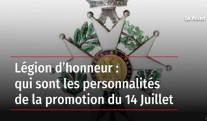 Légion d’honneur : qui sont les personnalités de la promotion du 14 Juillet