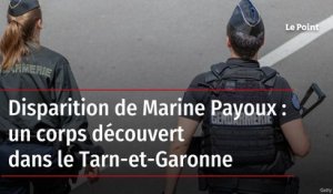 Disparition de Marine Payoux : un corps découvert dans le Tarn-et-Garonne