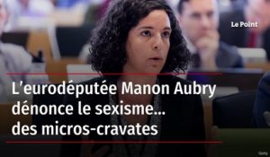 L’eurodéputée Manon Aubry dénonce le sexisme… des micros-cravates