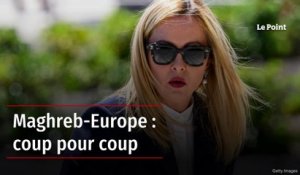 Maghreb-Europe : coup pour coup
