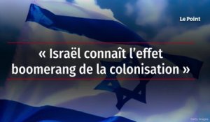 « Israël connaît l’effet boomerang de la colonisation »