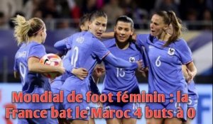 Mondial de foot féminin : la France bat le Maroc 4 buts à 0.