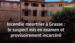 Incendie meurtrier à Grasse : le suspect mis en examen et provisoirement incarcéré
