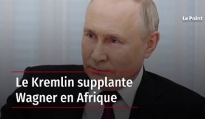 Le Kremlin supplante Wagner en Afrique