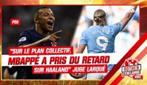 PSG : "Sur le plan collectif, Mbappé a pris du retard sur Haaland" juge Larqué