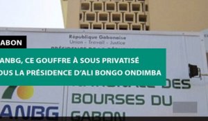 [#Reportage] #Gabon : l’ANBG, ce gouffre à sous privatisé sous la Présidence d’Ali Bongo Ondimba