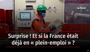 Surprise ! Et si la France était déjà en « plein-emploi » ?