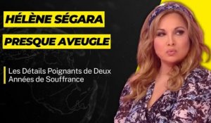 Hélène Ségara, Presque Aveugle : Les Détails Poignants de Deux Années de Souffrance
