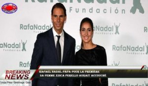 Rafael Nadal papa pour la première  Sa femme Xisca Perello aurait accouché
