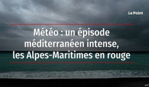 Météo : un épisode méditerranéen intense, les Alpes-Maritimes en rouge