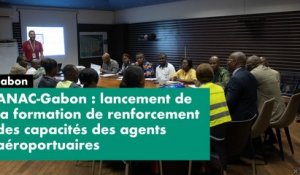 [#Reportage] ANAC-#Gabon : lancement de la formation de renforcement des capacités des agents aéroportuaires