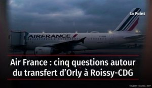 Air France : cinq questions autour du transfert d’Orly à Roissy-CDG