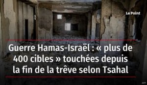 Guerre Hamas-Israël : « plus de 400 cibles » touchées depuis la fin de la trêve selon Tsahal