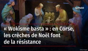 « Wokisme basta » : en Corse, les crèches de Noël font de la résistance
