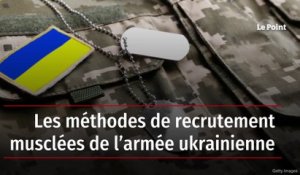 Les méthodes de recrutement musclées de l’armée ukrainienne
