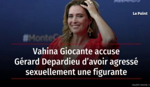 Vahina Giocante accuse Gérard Depardieu d’avoir agressé sexuellement une figurante