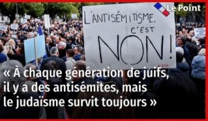 « À chaque génération de juifs, il y a des antisémites, mais le judaïsme survit toujours »