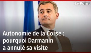 Autonomie de la Corse : pourquoi Darmanin a annulé sa visite