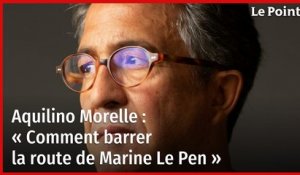 Aquilino Morelle : « Comment barrer la route de Marine Le Pen »